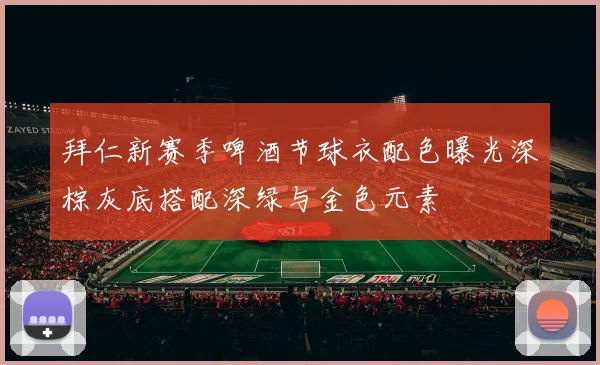 拜仁新赛季啤酒节球衣配色曝光深棕灰底搭配深绿与金色元素